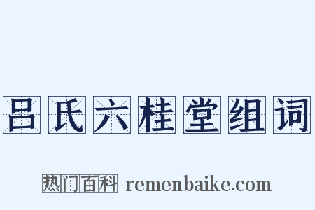 吕氏六桂堂组词是什么意思的图片